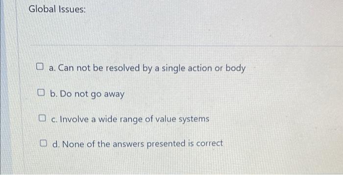 Global Issues: O a. Can not be resolved by a