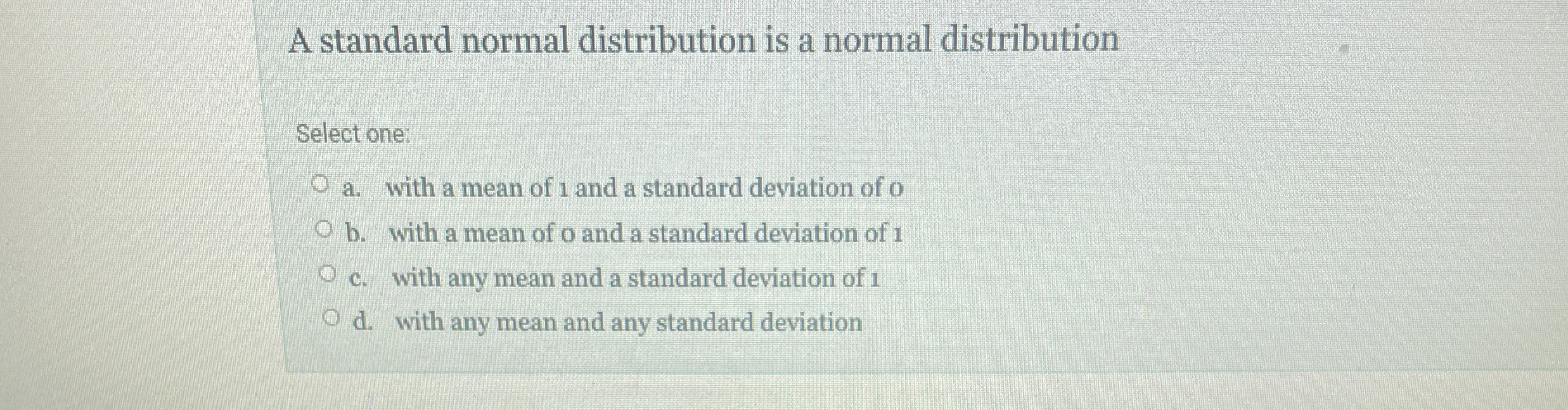 A standard normal distribution is a normal