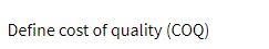 Define cost of quality (COD)
