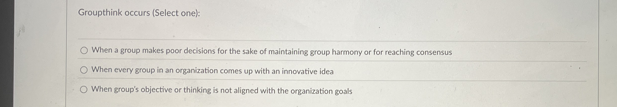 Groupthink occurs ( Select one ) : When a group