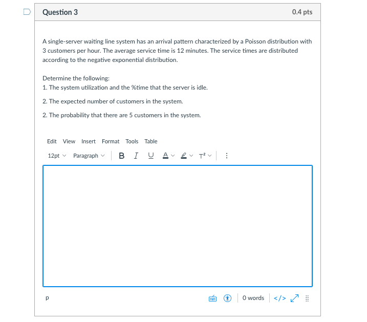 D Question 3 0.4 pts A single-server waiting line