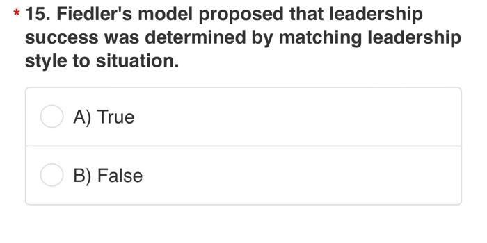 * 15. Fiedler's model proposed that leadership
