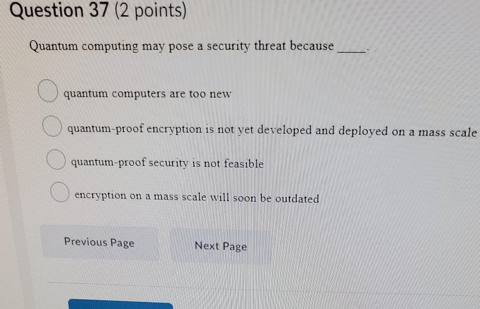 Question 37 (2 points) Quantum computing may pose
