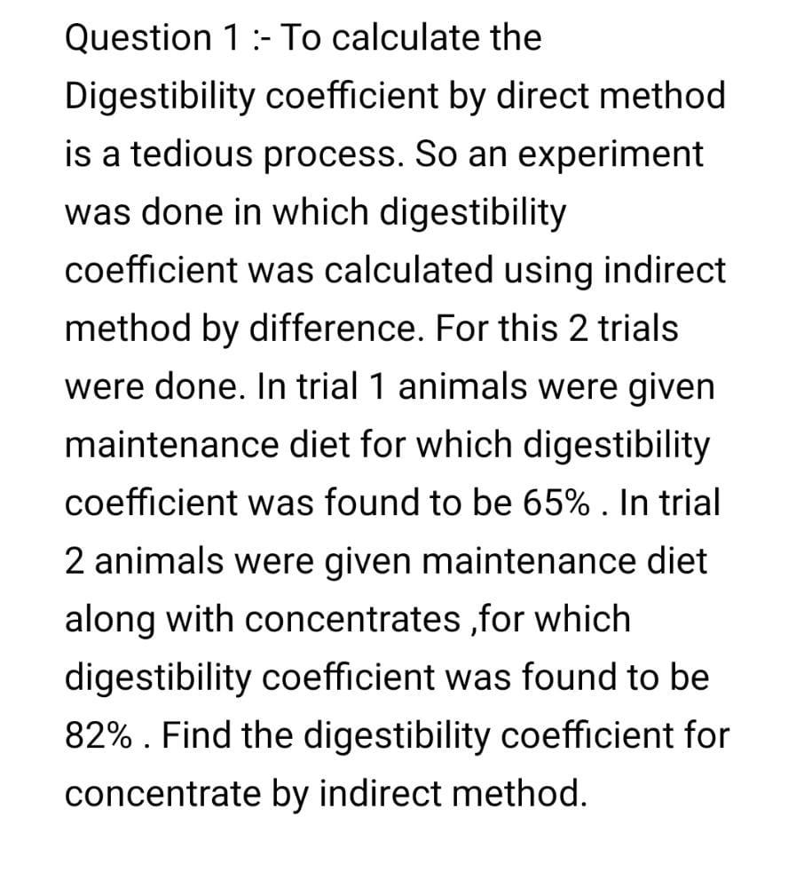 Question 1:- To calculate the Digestibility