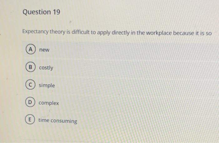 Question 19 Expectancy theory is difficult to