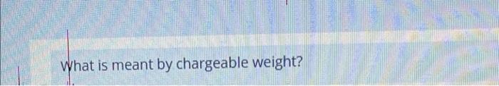 What is meant by chargeable weight