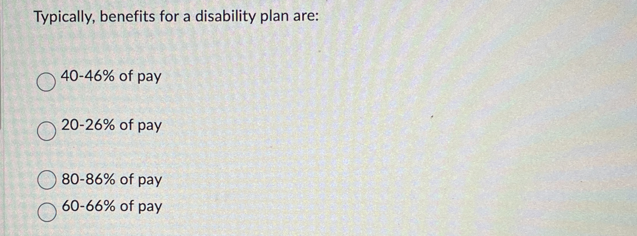Typically, benefits for a disability plan are: 4