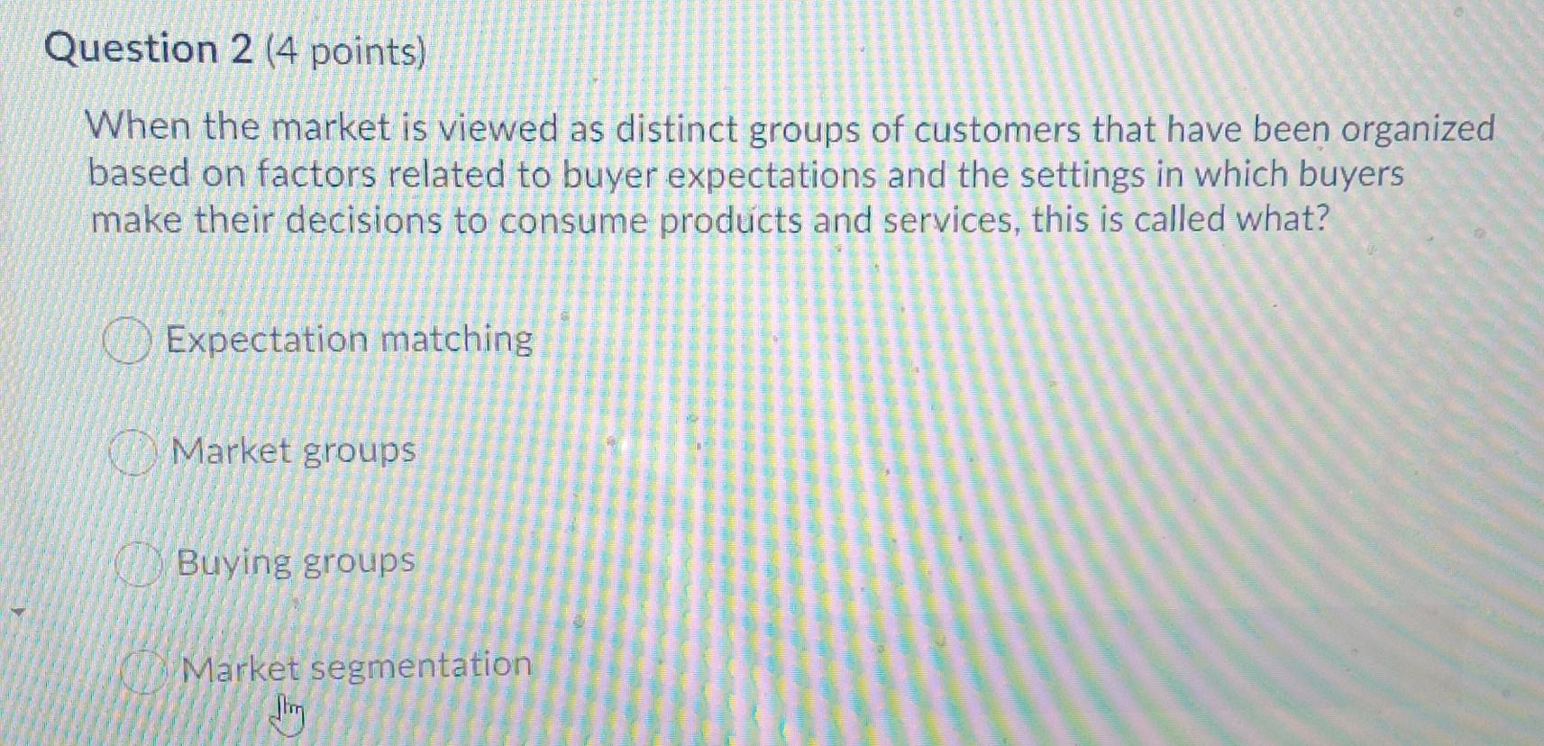 Question 2 (4 points) When the market is viewed