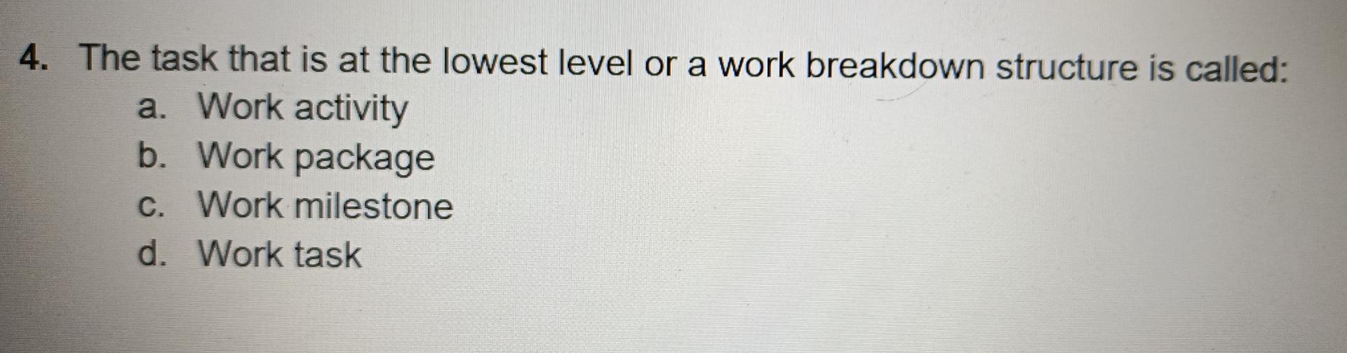 4. The task that is at the lowest level or a work