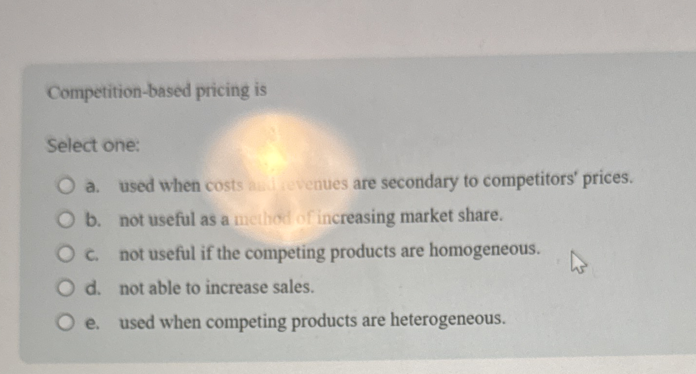 Competition - based pricing is Select one: a .