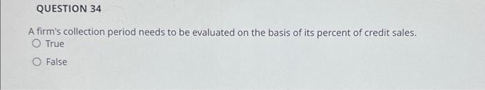 QUESTION 34 A firm's collection period needs to