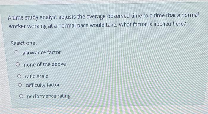 A time study analyst adjusts the average observed
