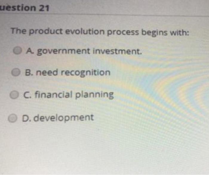 uestion 21 The product evolution process begins