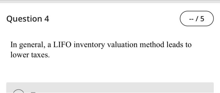 Question 4 -- / 5 In general, a LIFO inventory