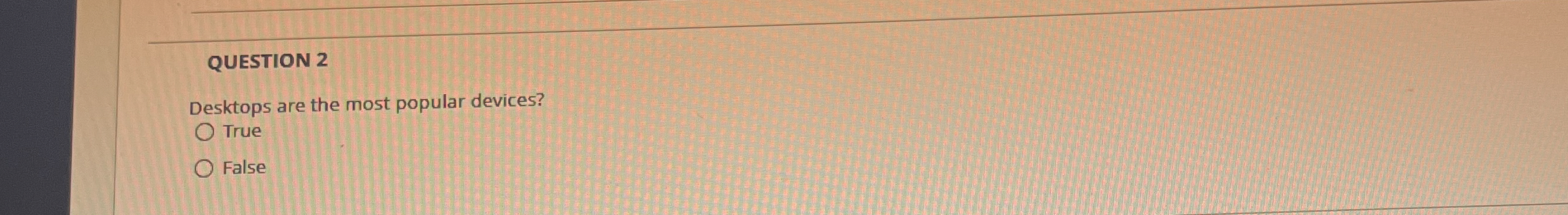 QUESTION 2 Desktops are the most popular devices?