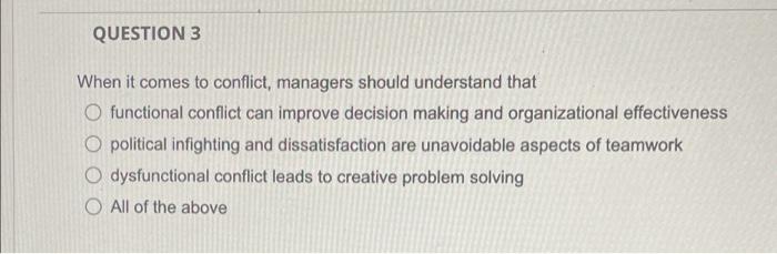 QUESTION 3 When it comes to conflict, managers