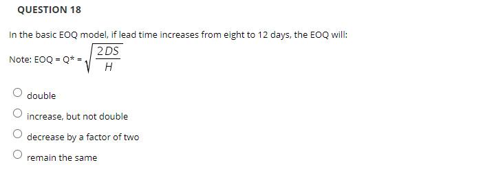 QUESTION 18 In the basic EOQ model, if lead time