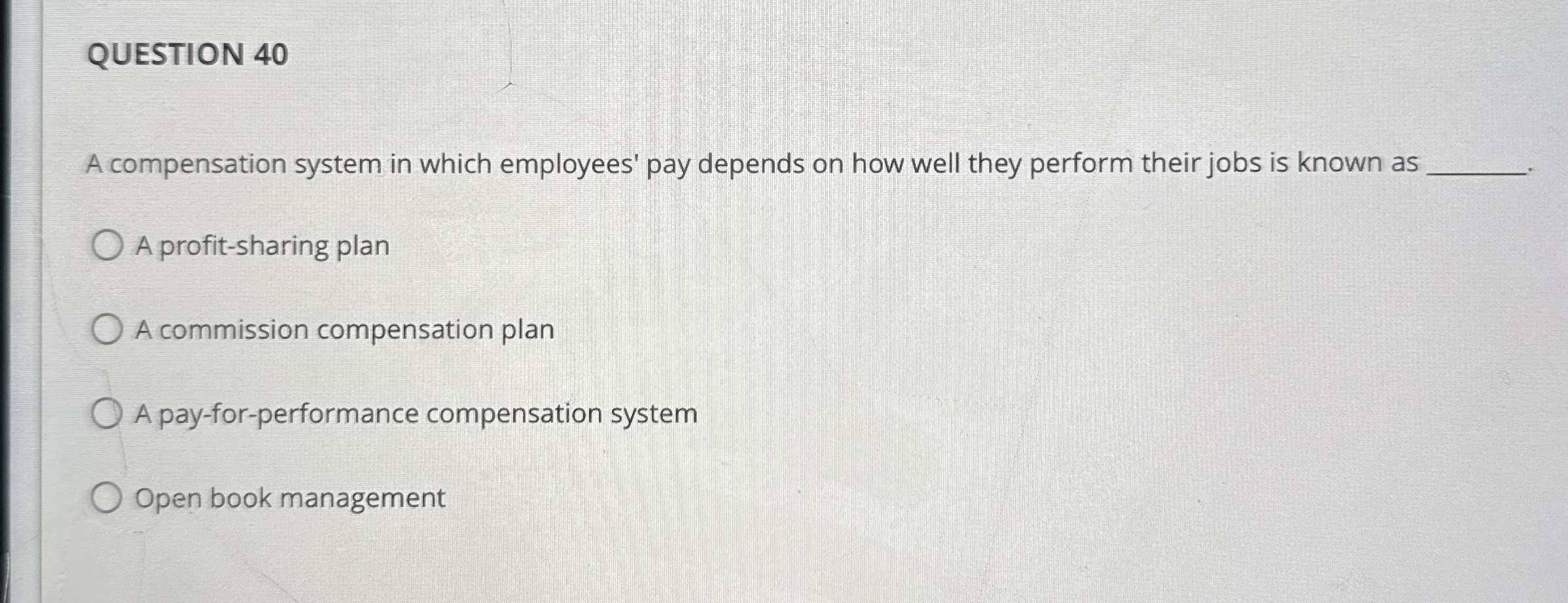 QUESTION 4 0 A compensation system in which
