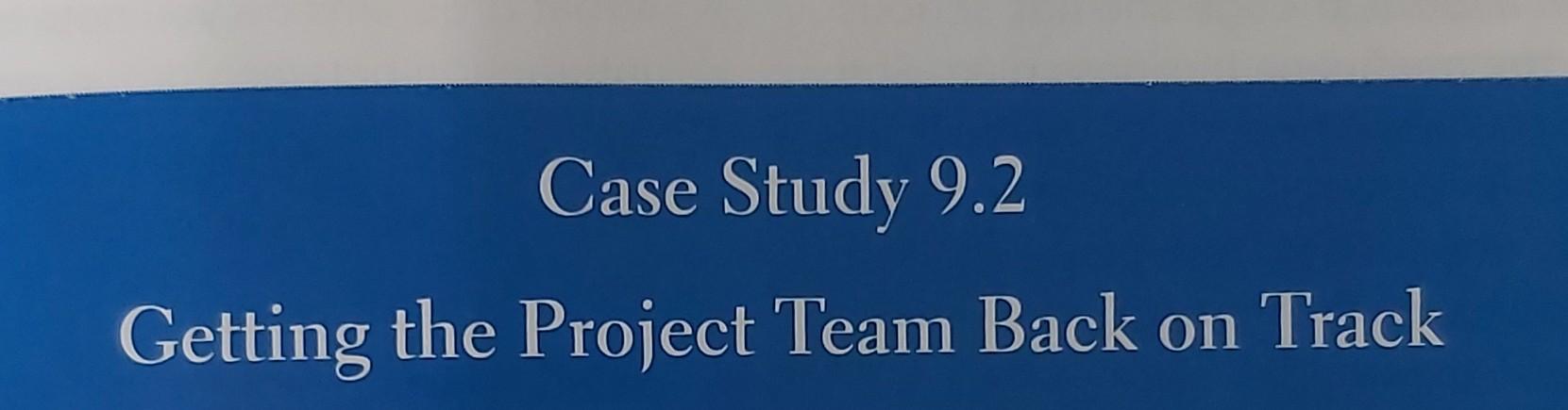 Case Study 9.2 Getting the Project Team Back on