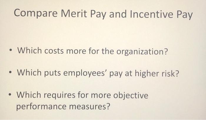 Compare Merit Pay and Incentive Pay . Which costs