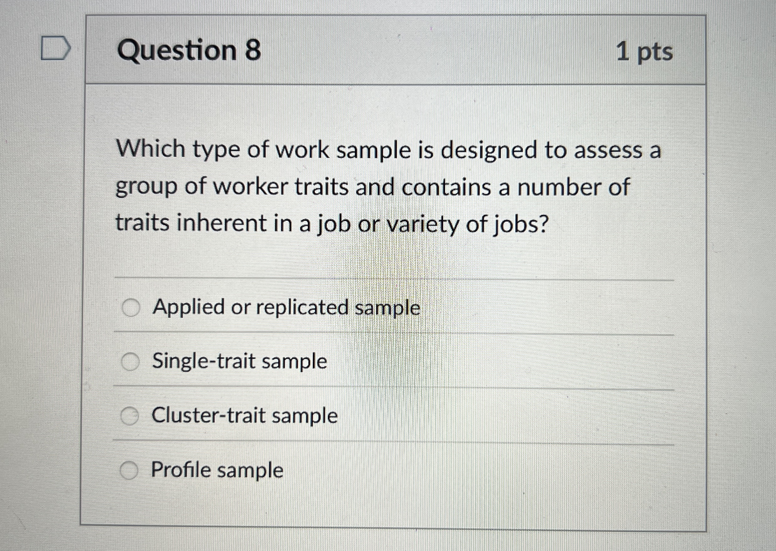 Question 8 1 pts Which type of work sample is