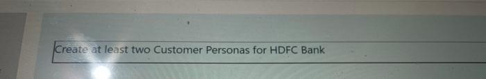 Create at least two Customer Personas for HDFC