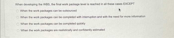 When developing the WBS, the final work package