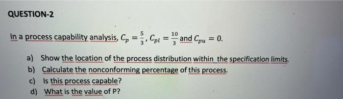 QUESTION-2 In a process capability analysis, Cp =