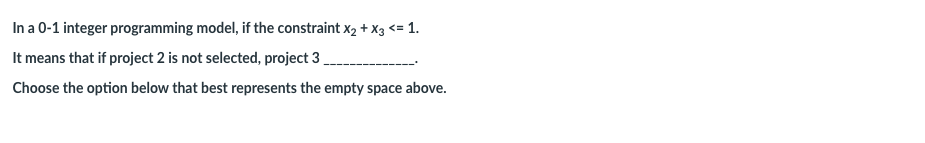I n a 0 - 1 integer programming model, i f the