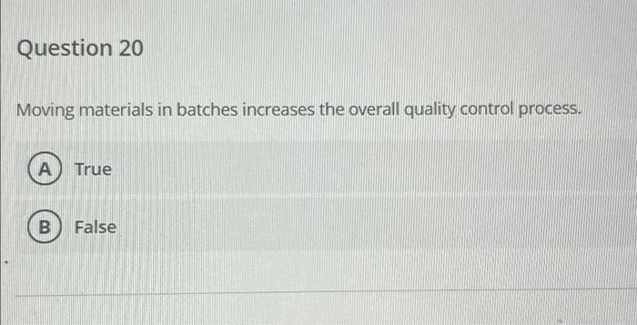 Question 20 Moving materials in batches increases