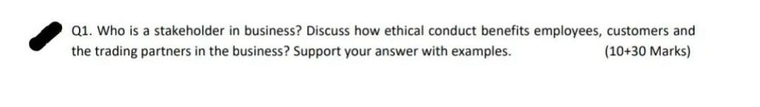 Q1. Who is a stakeholder in business? Discuss how
