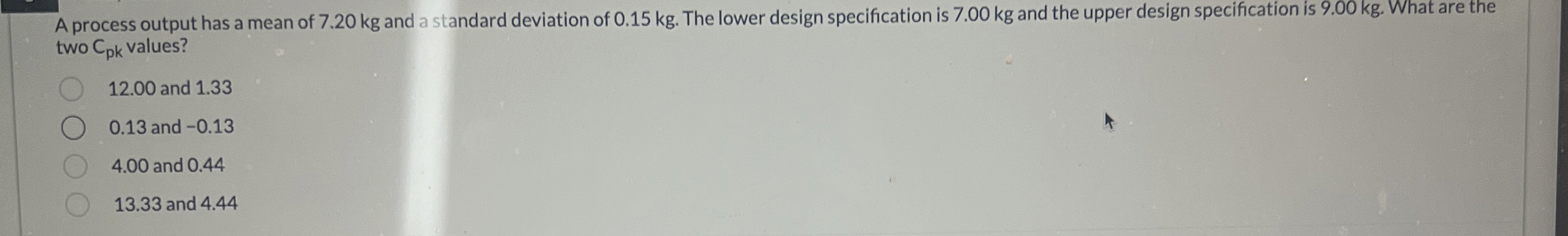 A process output has a mean of 7 . 2 0 kg and a