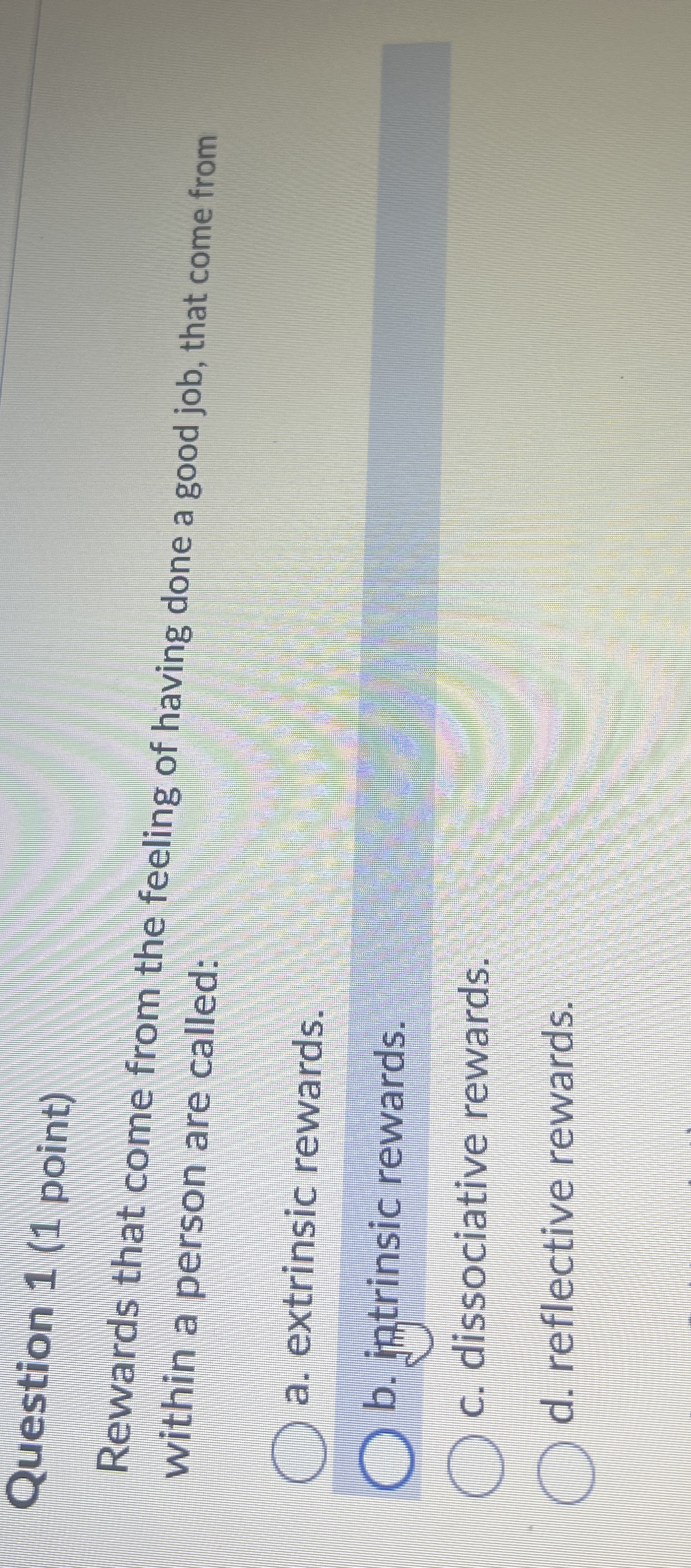 Question 1 ( 1 point ) Rewards that come from the