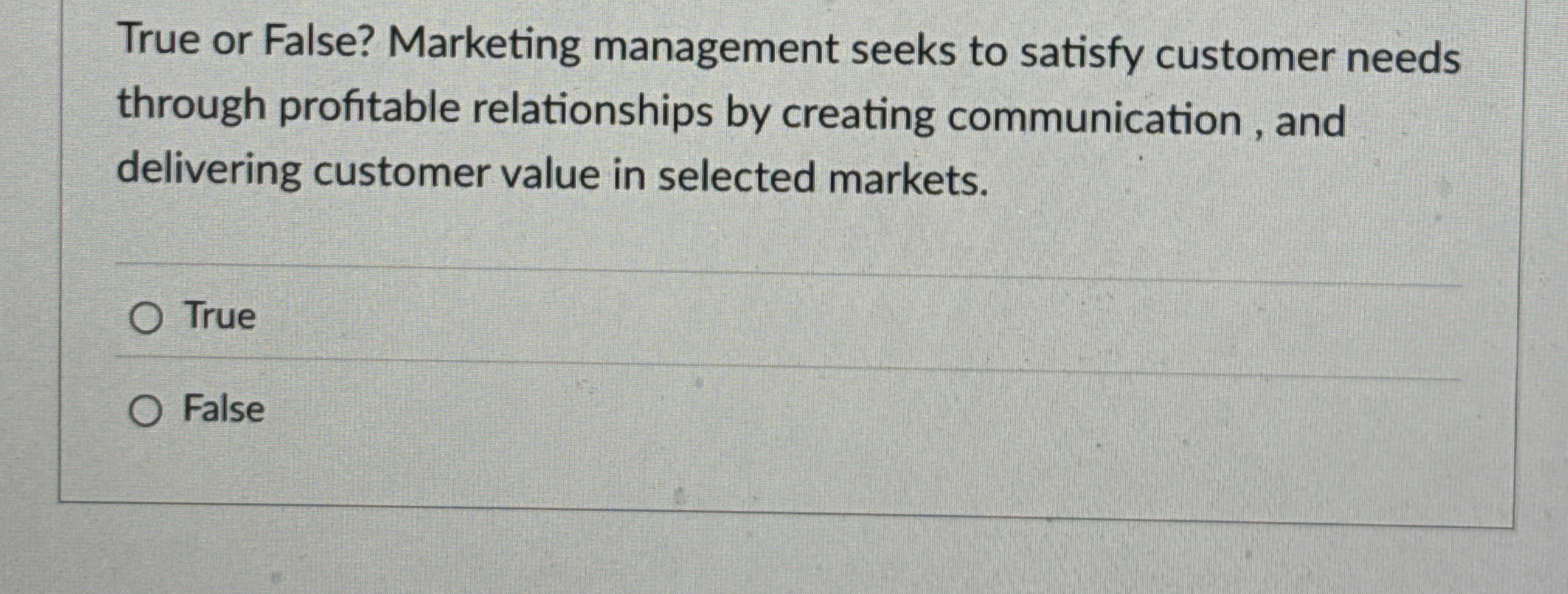 True or False? Marketing management seeks to