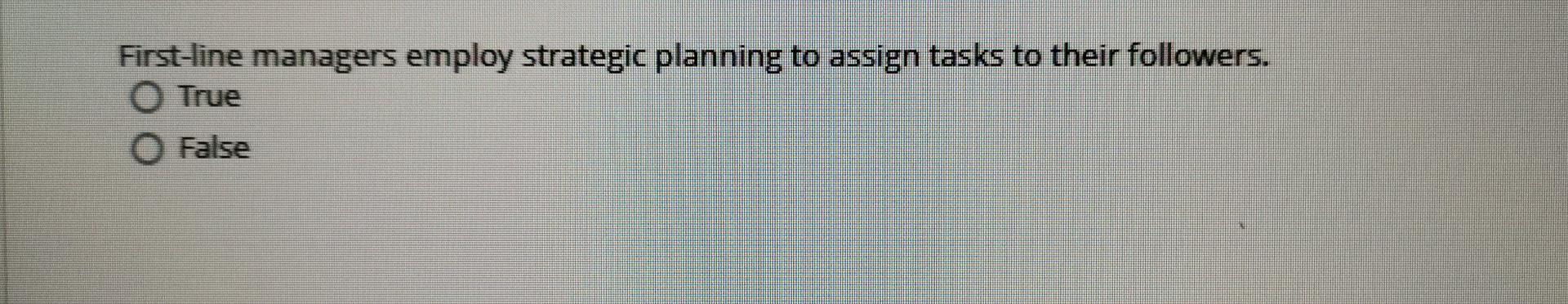 I First-line managers employ strategic planning