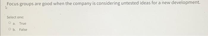 Focus groups are good when the company is