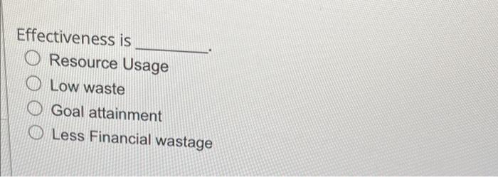 Effectiveness is O Resource Usage O Low waste