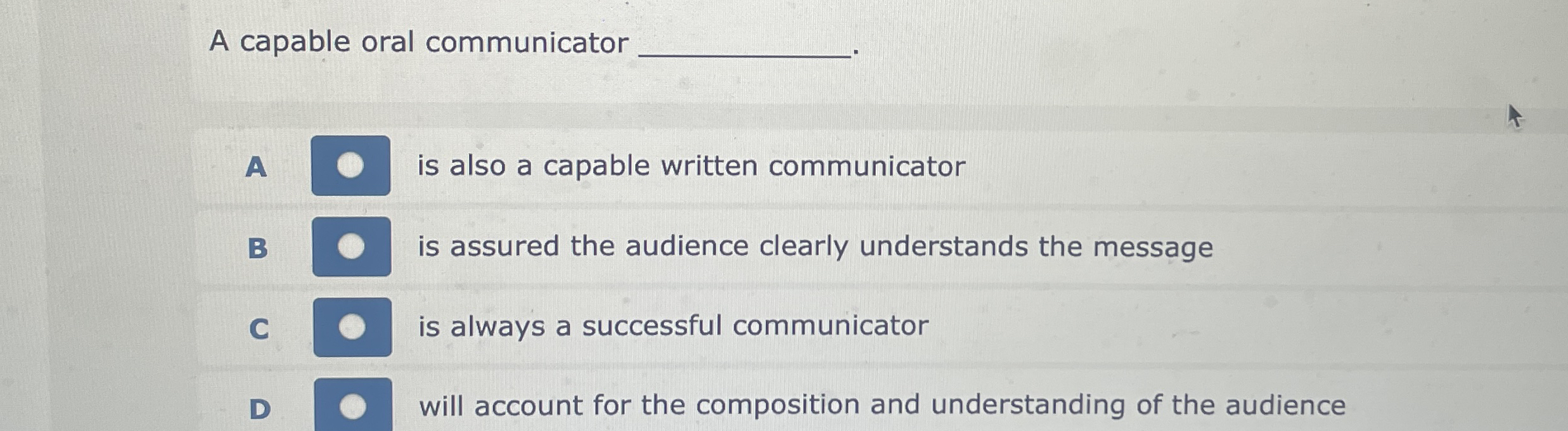 A capable oral communicator. A is also a capable