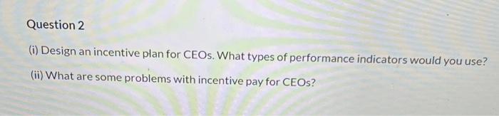 Question 2 (1) Design an incentive plan for CEOs.