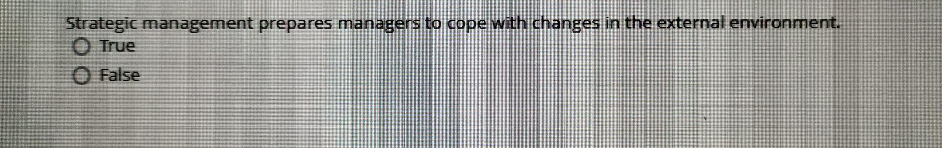 Strategic management prepares managers to cope