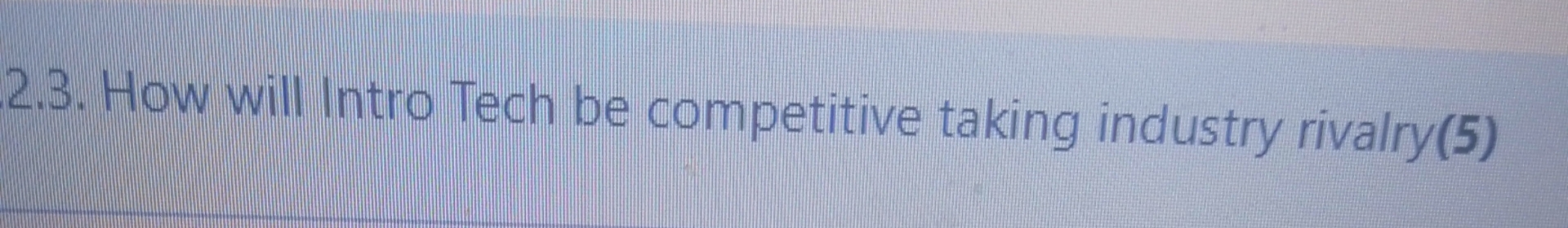 2 . 3 . How will Intro Tech be competitive taking