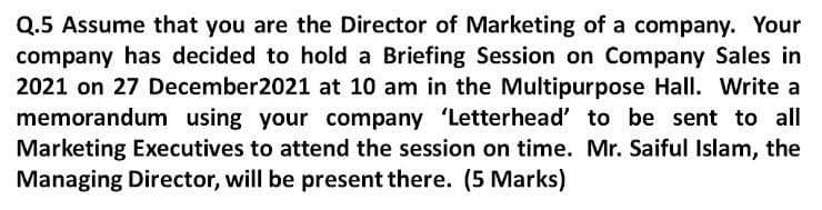 Q.5 Assume that you are the Director of Marketing