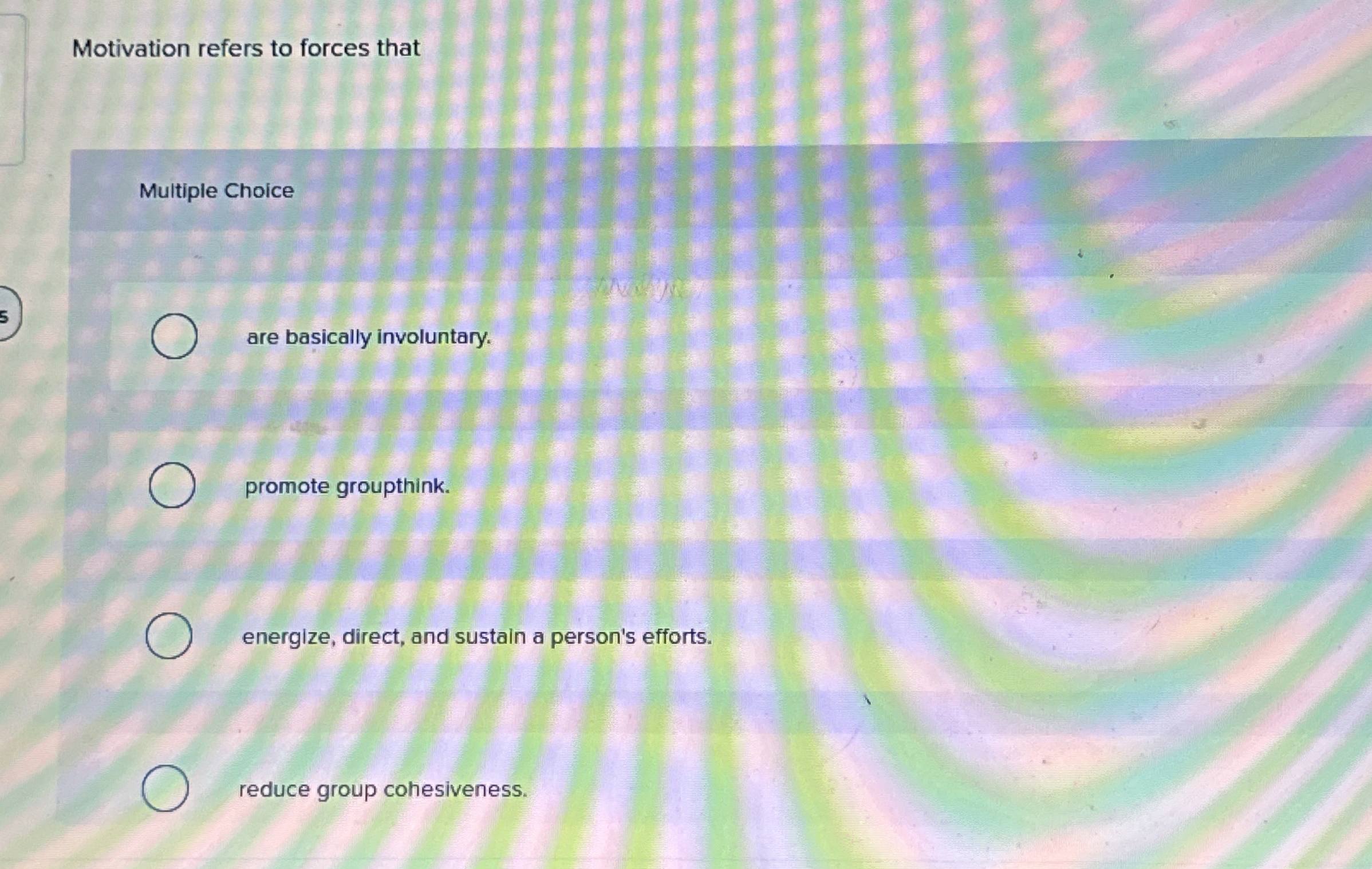 Motivation refers to forces that Multiple Choice