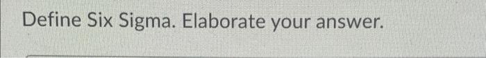 Define Six Sigma. Elaborate your