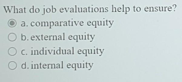 What do job evaluations help to ensure? a.