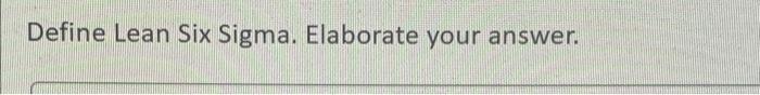 Define Lean Six Sigma. Elaborate your