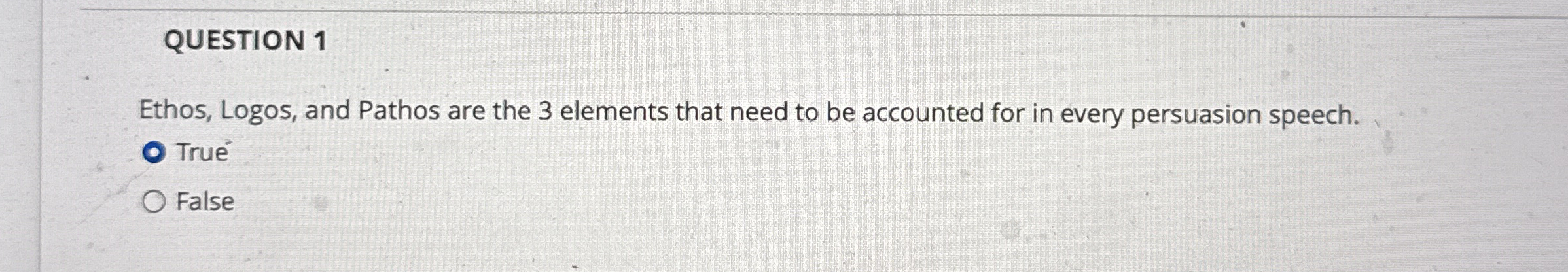 QUESTION 1 Ethos, Logos, and Pathos are the 3