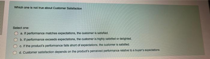Which one is not true about Customer Satisfaction