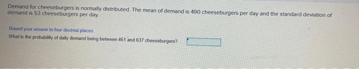 Demand for cheeseburgers is normally distributed.