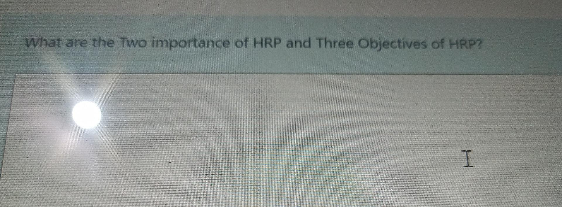 What are the Two importance of HRP and Three